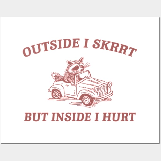 Outside I Skrrt Inside I Hurt, Raccoon T Shirt, Weird T Shirt, Meme T Shirt, Trash Panda T Shirt, Unisex Wall Art by ILOVEY2K